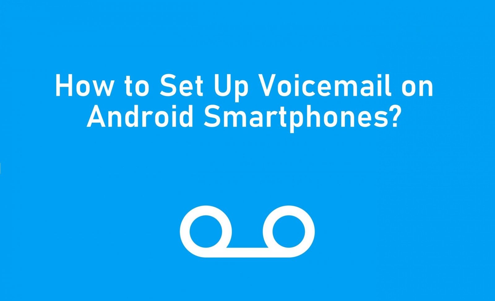 How to Set Up Voicemail on Android Smartphones - TechOwns