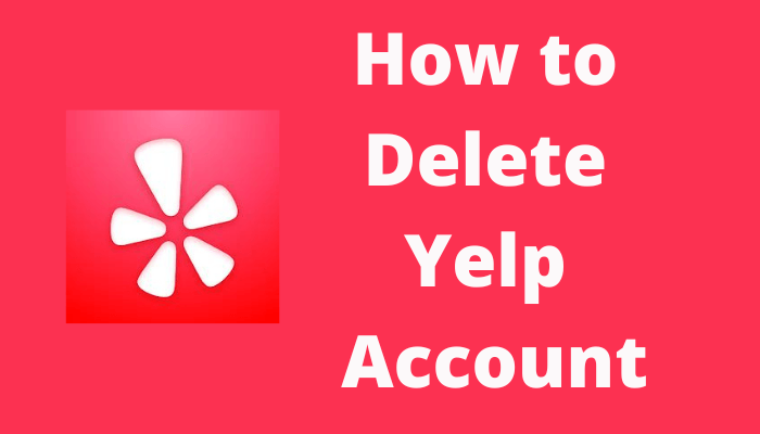 How to Delete Yelp Account [Personal & Business] - TechOwns