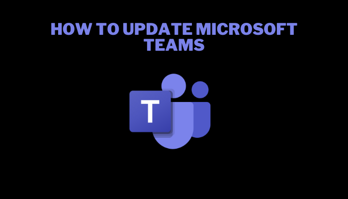 How to Update Microsoft Teams on Different Devices - TechOwns