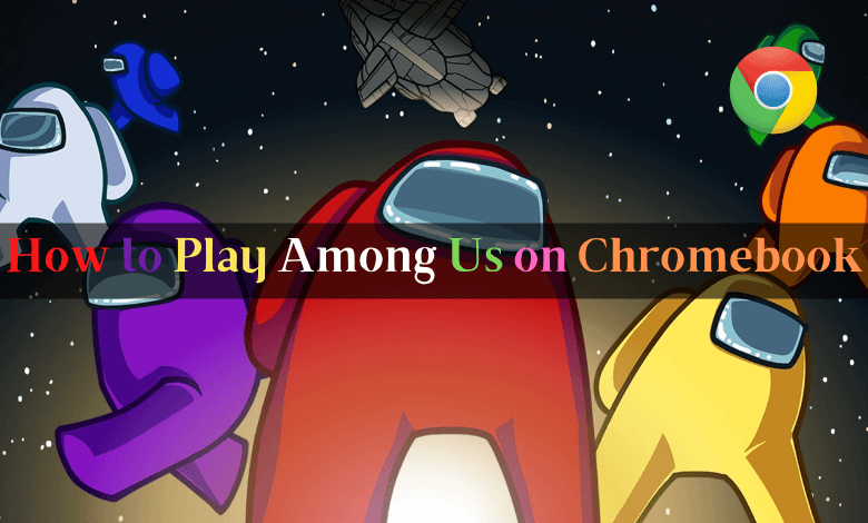 How to Play Among Us on Chromebook For Free - TechOwns