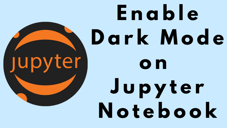 How To Enable Dark Mode On Jupyter Notebook - TechOwns